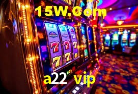 Bonus Features a22 vip